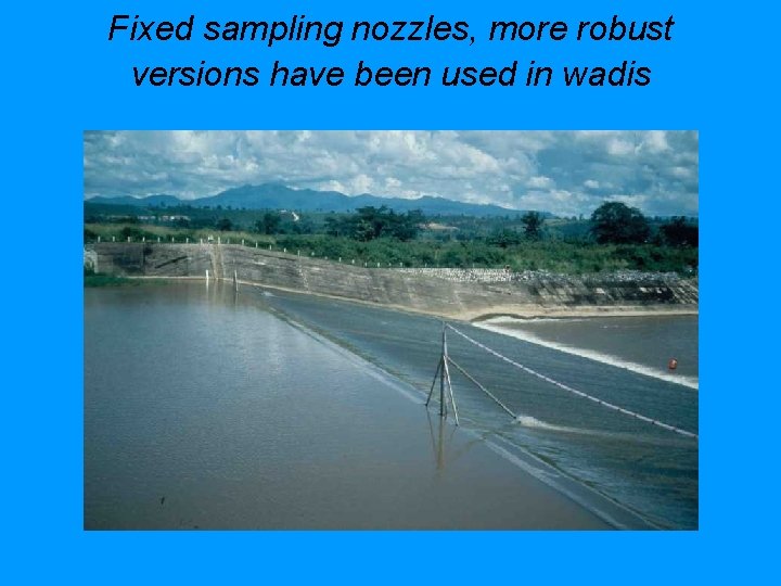 Fixed sampling nozzles, more robust versions have been used in wadis 