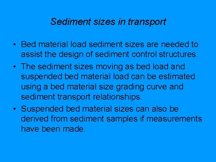 Sediment sizes in transport • Bed material load sediment sizes are needed to assist