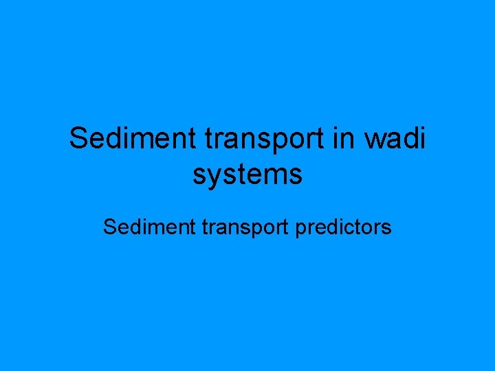 Sediment transport in wadi systems Sediment transport predictors 