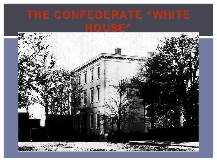 THE CONFEDERATE “ WHITE HOUSE ” 