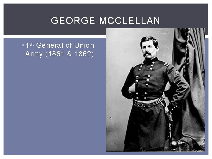 GEORGE MCCLELLAN § 1 st General of Union Army (1861 & 1862) 