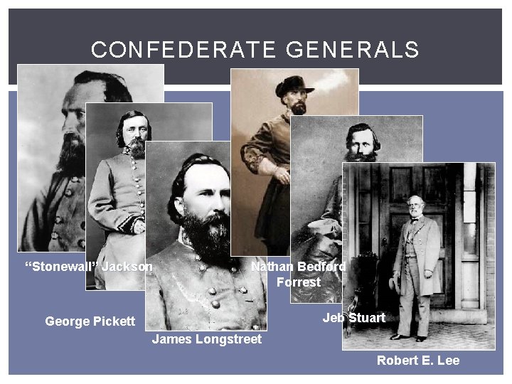 CONFEDERATE GENERALS “Stonewall” Jackson Nathan Bedford Forrest Jeb Stuart George Pickett James Longstreet Robert