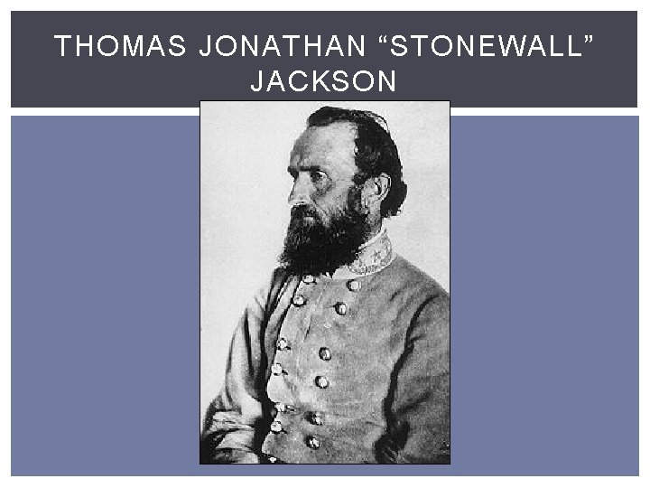 THOMAS JONATHAN “STONEWALL” JACKSON 