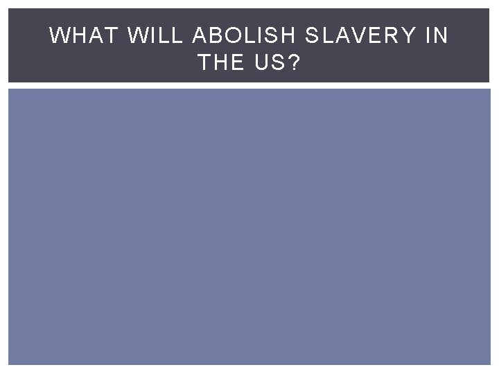 WHAT WILL ABOLISH SLAVERY IN THE US? 
