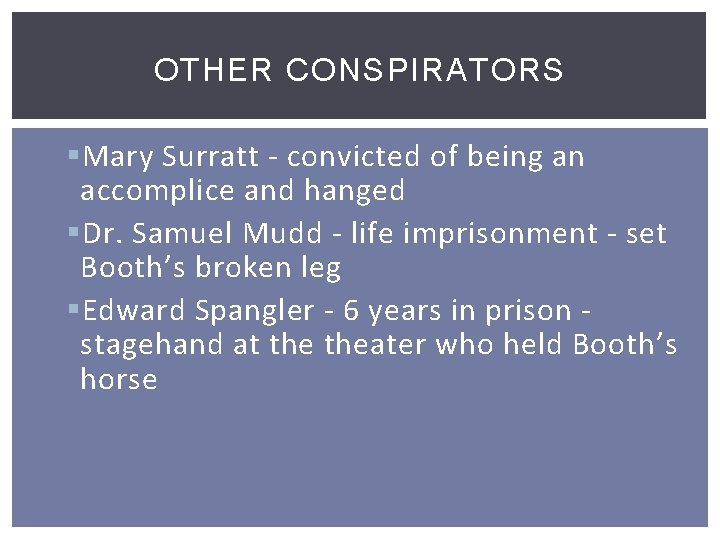 OTHER CONSPIRATORS § Mary Surratt - convicted of being an accomplice and hanged §