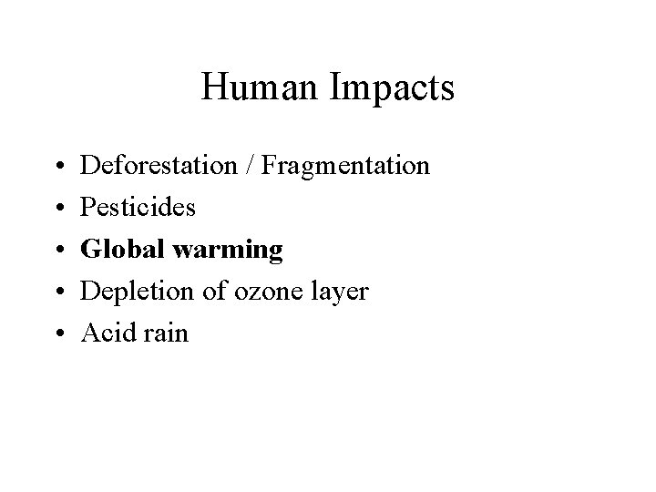 Human Impacts • • • Deforestation / Fragmentation Pesticides Global warming Depletion of ozone