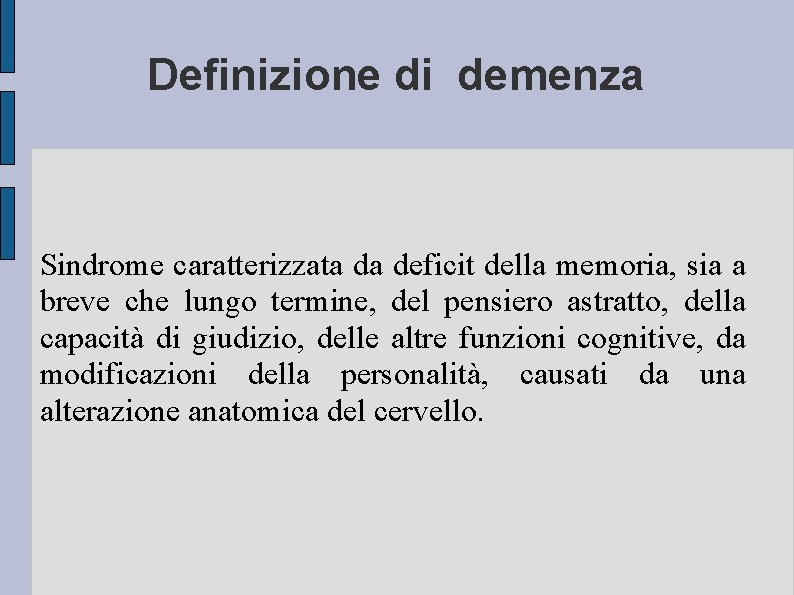 Definizione di demenza Sindrome caratterizzata da deficit della memoria, sia a breve che lungo