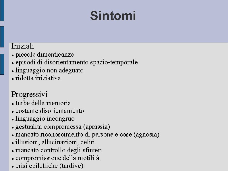 Sintomi Iniziali piccole dimenticanze episodi di disorientamento spazio-temporale linguaggio non adeguato ridotta iniziativa Progressivi