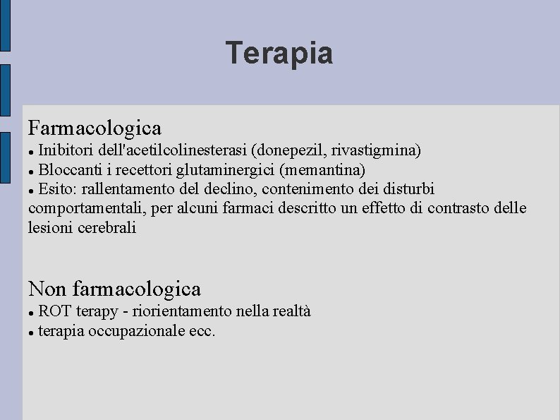 Terapia Farmacologica Inibitori dell'acetilcolinesterasi (donepezil, rivastigmina) Bloccanti i recettori glutaminergici (memantina) Esito: rallentamento del