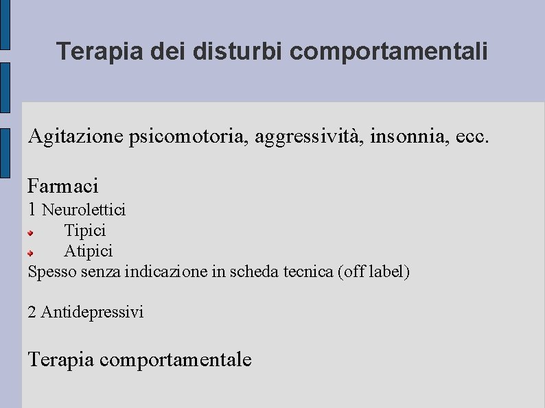 Terapia dei disturbi comportamentali Agitazione psicomotoria, aggressività, insonnia, ecc. Farmaci 1 Neurolettici Tipici Atipici