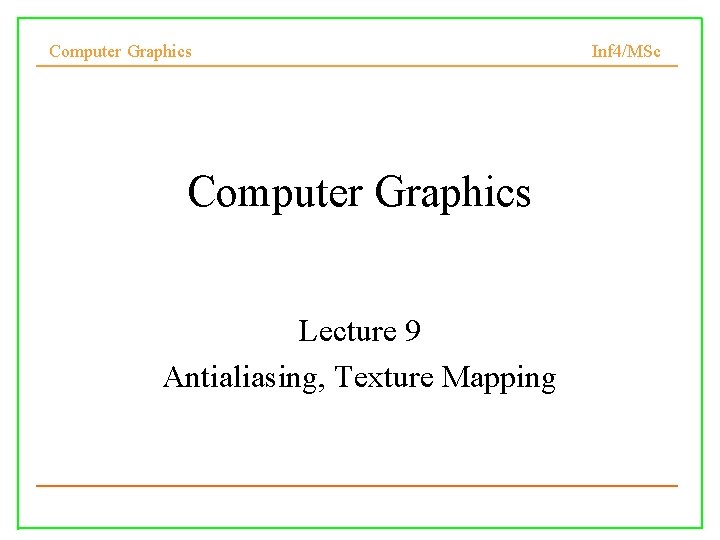 Computer Graphics Lecture 9 Antialiasing, Texture Mapping Inf 4/MSc 