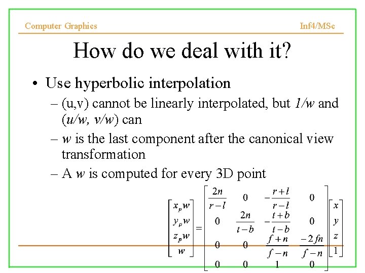 Computer Graphics Inf 4/MSc How do we deal with it? • Use hyperbolic interpolation