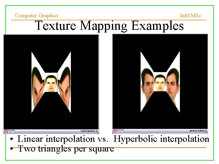 Computer Graphics Inf 4/MSc Texture Mapping Examples • Linear interpolation vs. Hyperbolic interpolation •