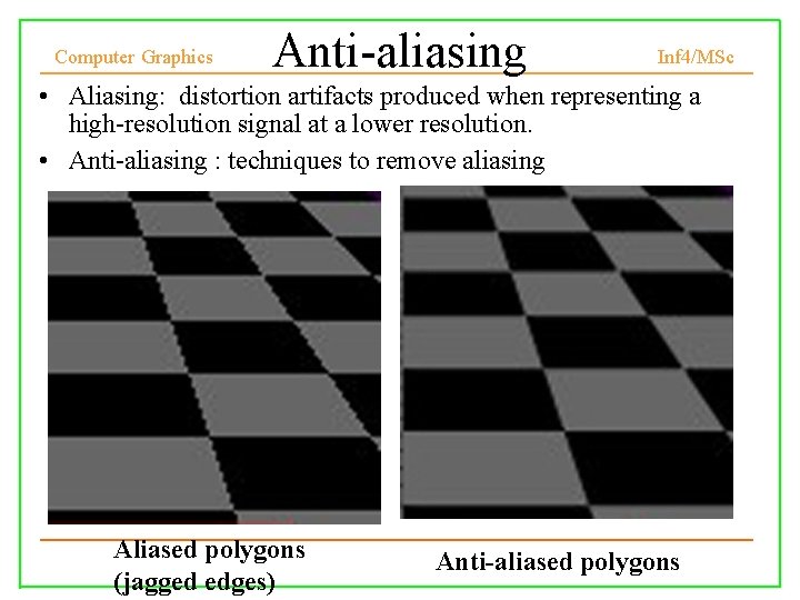 Computer Graphics Anti-aliasing Inf 4/MSc • Aliasing: distortion artifacts produced when representing a high-resolution