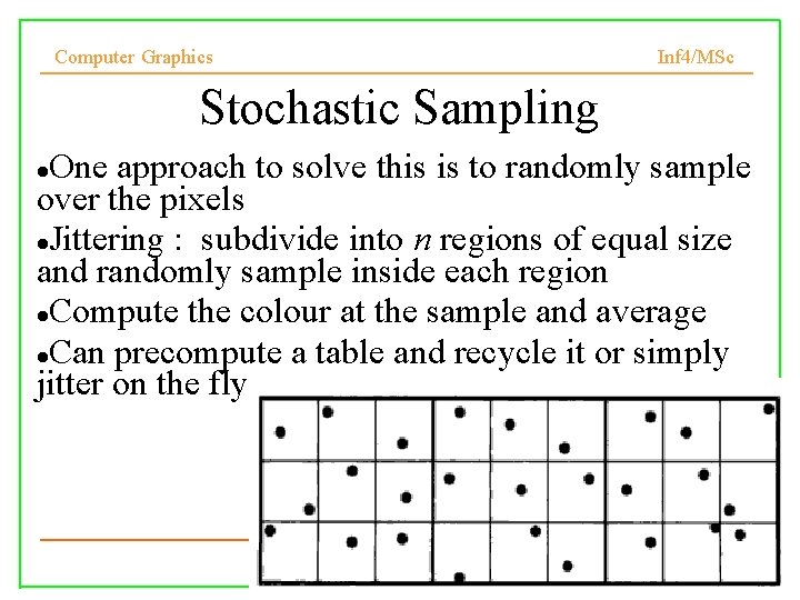 Computer Graphics Inf 4/MSc Stochastic Sampling One approach to solve this is to randomly