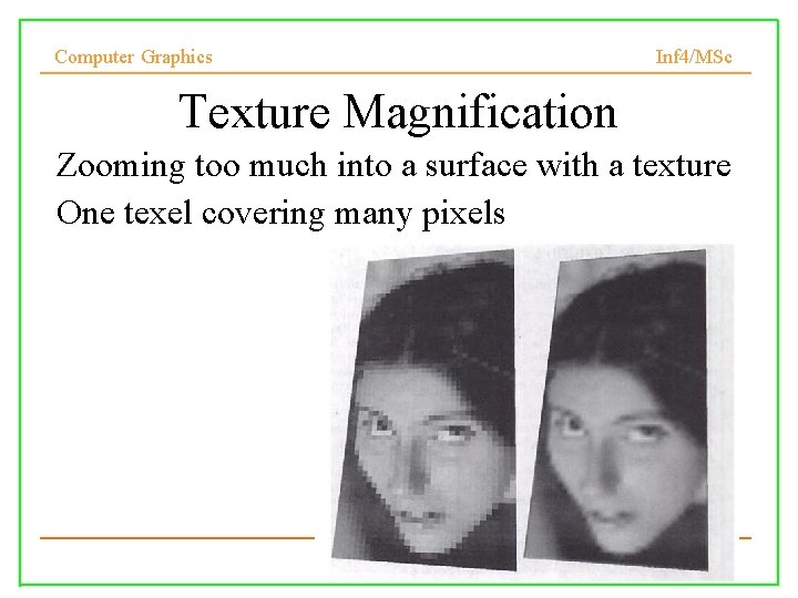 Computer Graphics Inf 4/MSc Texture Magnification • Zooming too much into a surface with