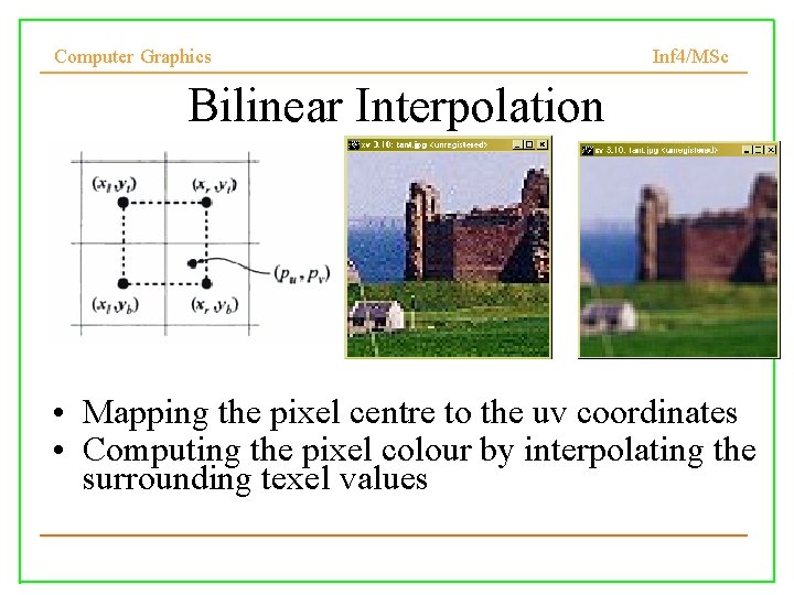 Computer Graphics Inf 4/MSc Bilinear Interpolation • Mapping the pixel centre to the uv