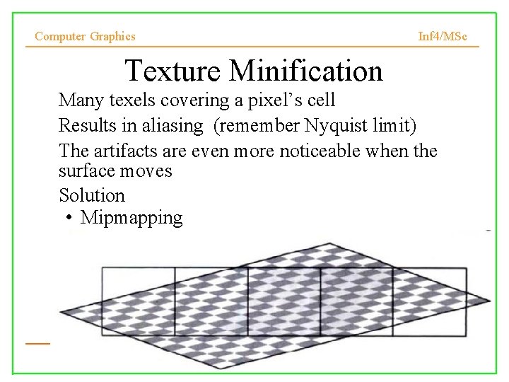 Computer Graphics Inf 4/MSc Texture Minification • Many texels covering a pixel’s cell •