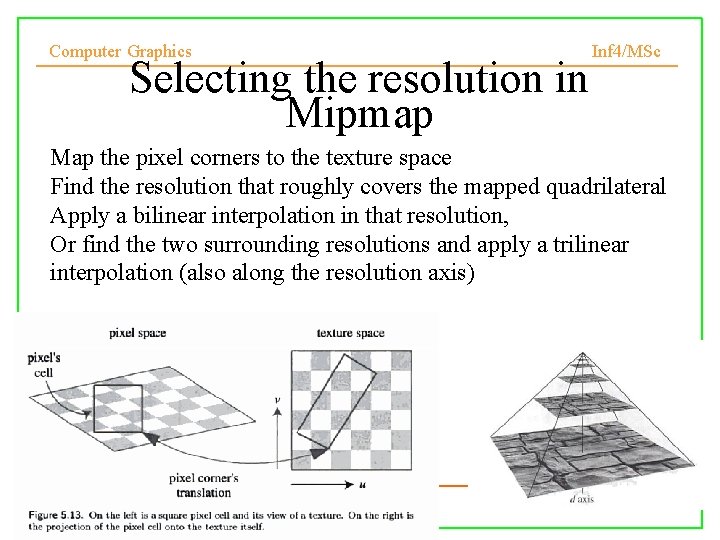 Computer Graphics Selecting the resolution in Mipmap Inf 4/MSc Map the pixel corners to