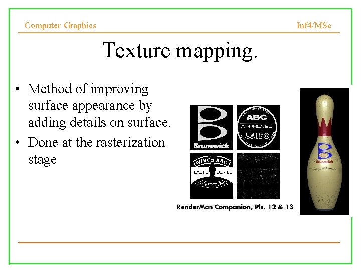 Computer Graphics Inf 4/MSc Texture mapping. • Method of improving surface appearance by adding