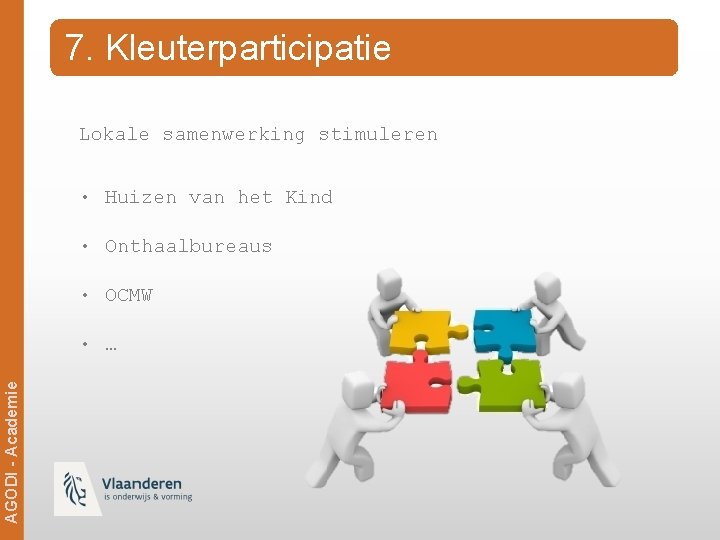 7. Kleuterparticipatie Lokale samenwerking stimuleren • Huizen van het Kind • Onthaalbureaus • OCMW