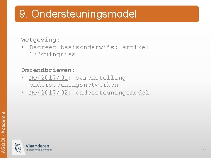 9. Ondersteuningsmodel Wetgeving: • Decreet basisonderwijs: artikel 172 quinquies Ag. ODi -- Academie AGODI