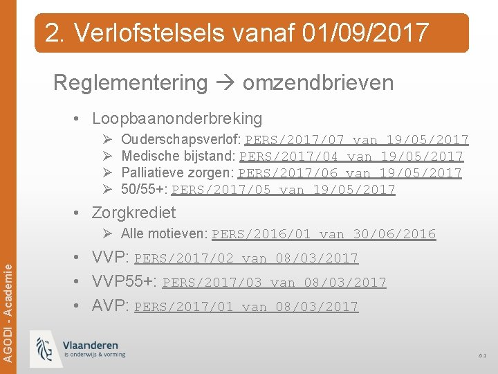 2. Verlofstelsels vanaf 01/09/2017 Reglementering omzendbrieven • Loopbaanonderbreking Ø Ø Ouderschapsverlof: PERS/2017/07 van 19/05/2017