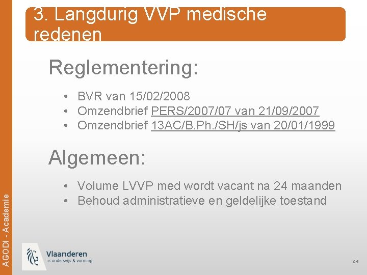 3. Langdurig VVP medische redenen Reglementering: • BVR van 15/02/2008 • Omzendbrief PERS/2007/07 van