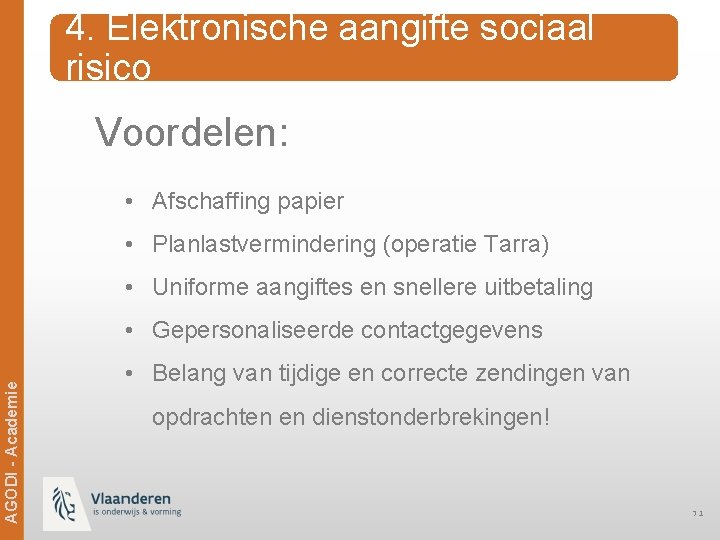 4. Elektronische aangifte sociaal risico Voordelen: • Afschaffing papier • Planlastvermindering (operatie Tarra) •