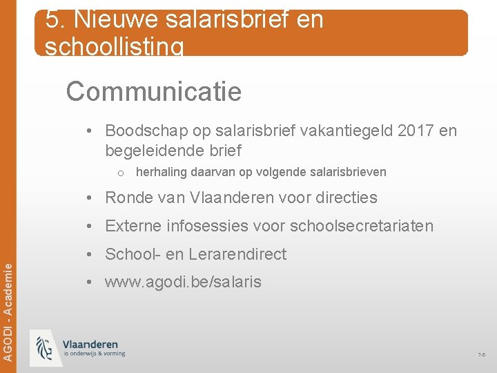 5. Nieuwe salarisbrief en schoollisting Communicatie • Boodschap op salarisbrief vakantiegeld 2017 en begeleidende