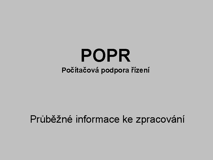 POPR Počítačová podpora řízení Průběžné informace ke zpracování 