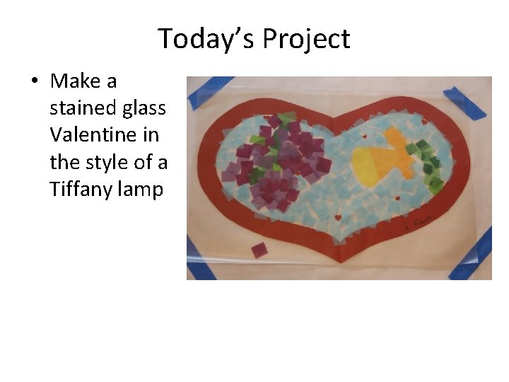 Today’s Project • Make a stained glass Valentine in the style of a Tiffany