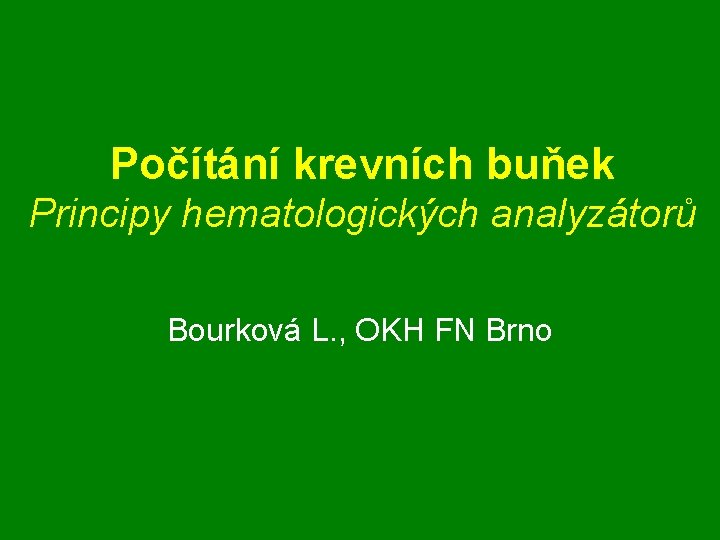 Počítání krevních buňek Principy hematologických analyzátorů Bourková L. , OKH FN Brno 