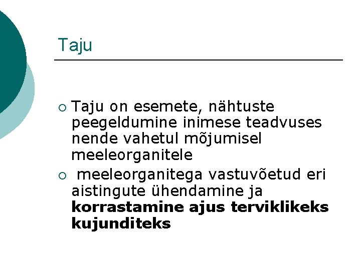 Taju on esemete, nähtuste peegeldumine inimese teadvuses nende vahetul mõjumisel meeleorganitele ¡ meeleorganitega vastuvõetud