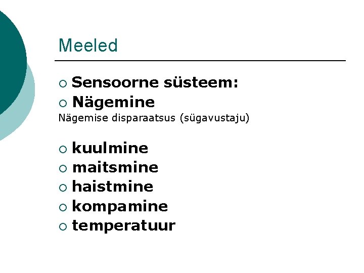 Meeled Sensoorne süsteem: ¡ Nägemine ¡ Nägemise disparaatsus (sügavustaju) kuulmine ¡ maitsmine ¡ haistmine Meeled Sensoorne süsteem: ¡ Nägemine ¡ Nägemise disparaatsus (sügavustaju) kuulmine ¡ maitsmine ¡ haistmine