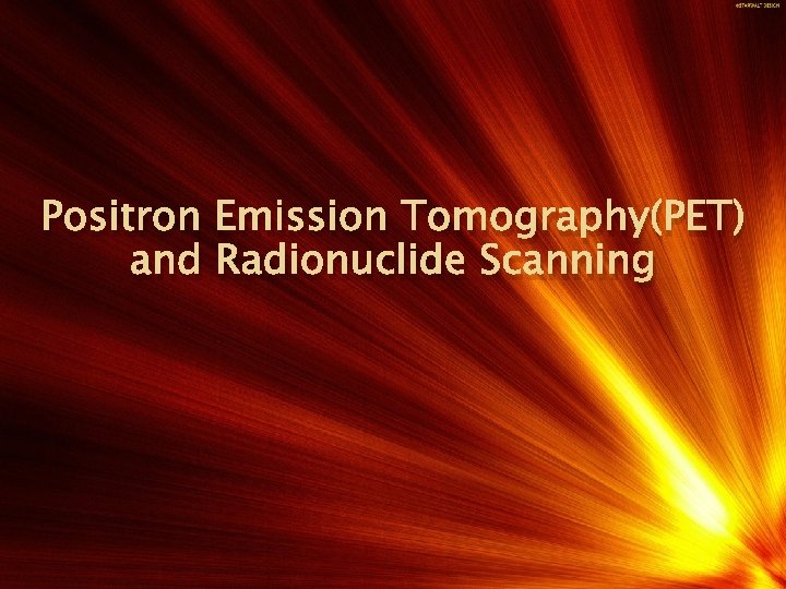 Positron Emission Tomography(PET) and Radionuclide Scanning • Another means of imaging the inside of