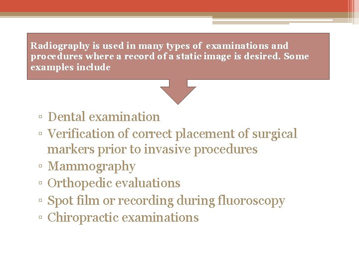 Radiography is used in many types of examinations and procedures where a record of