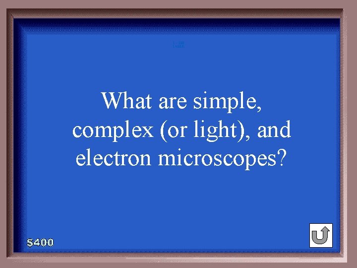 1 - 100 1 -400 A What are simple, complex (or light), and electron 1 - 100 1 -400 A What are simple, complex (or light), and electron