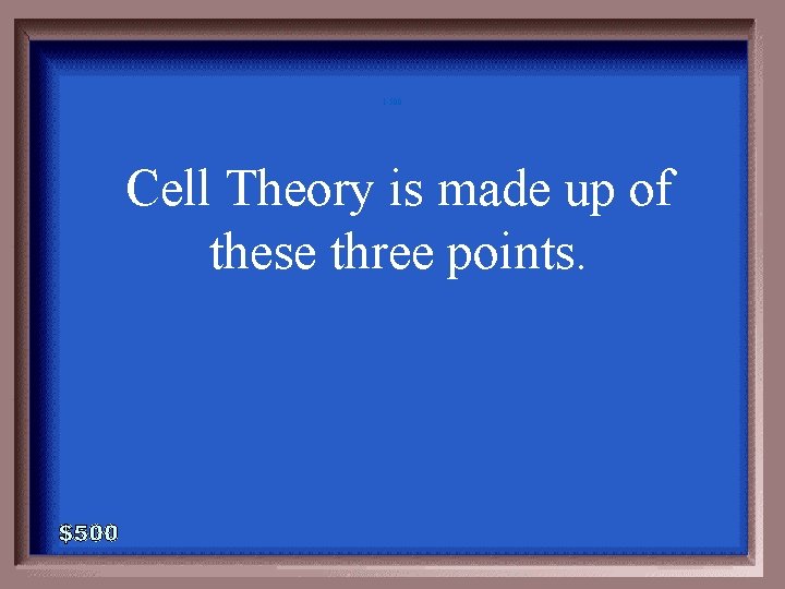 1 -500 Cell Theory is made up of these three points. 1 -500 Cell Theory is made up of these three points.