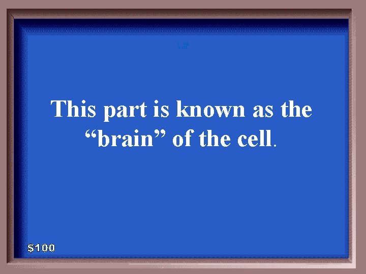 1 - 100 3 -100 This part is known as the “brain” of the 1 - 100 3 -100 This part is known as the “brain” of the