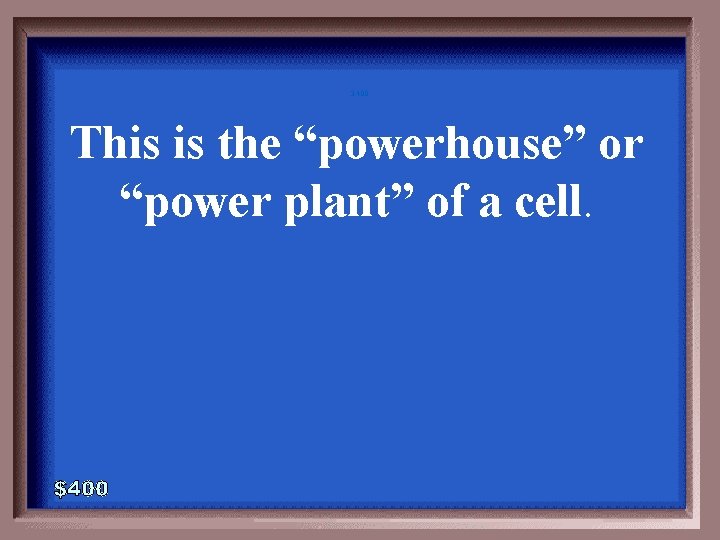 3 -400 This is the “powerhouse” or “power plant” of a cell. 3 -400 This is the “powerhouse” or “power plant” of a cell.