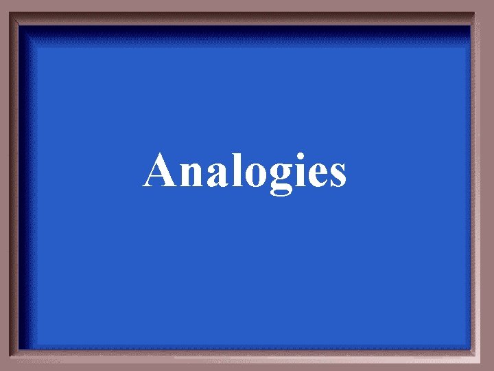 Analogies Analogies