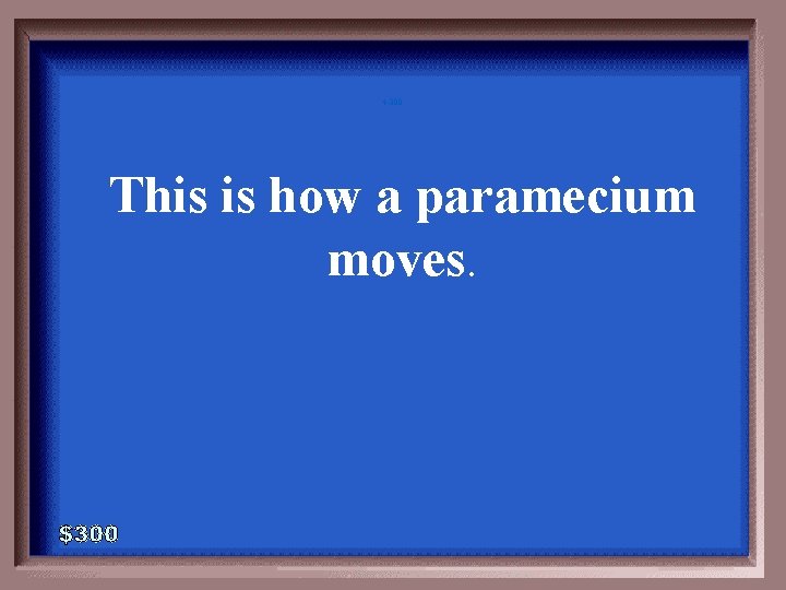 4 -300 This is how a paramecium moves. 4 -300 This is how a paramecium moves.