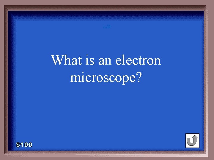 1 - 100 6 -100 A What is an electron microscope? 1 - 100 6 -100 A What is an electron microscope?