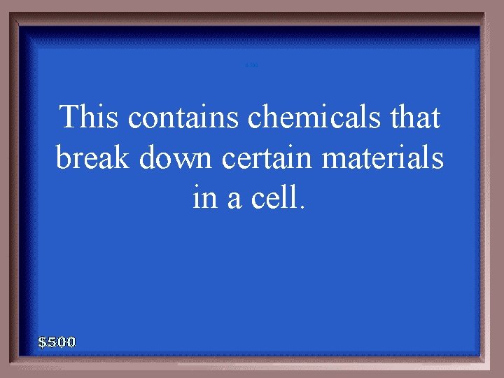 6 -500 This contains chemicals that break down certain materials in a cell. 6 -500 This contains chemicals that break down certain materials in a cell.