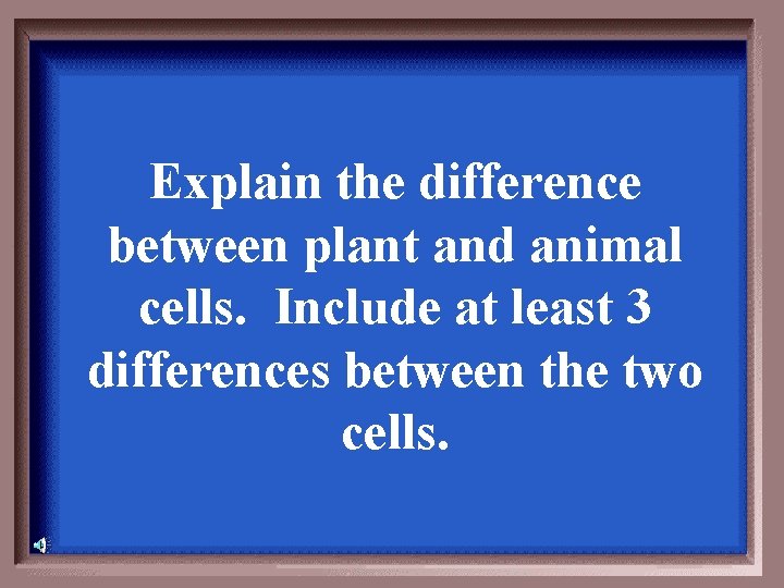 Explain the difference between plant and animal cells. Include at least 3 differences between Explain the difference between plant and animal cells. Include at least 3 differences between