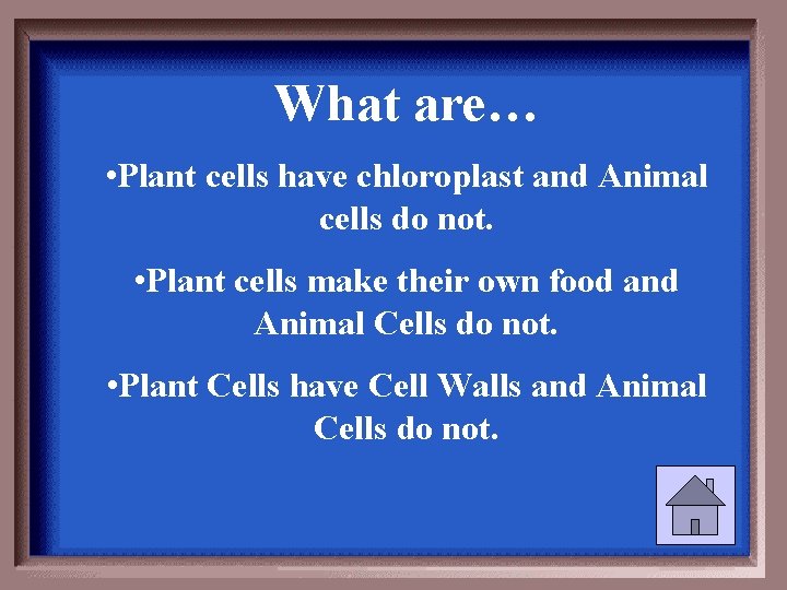 What are… • Plant cells have chloroplast and Animal cells do not. • Plant What are… • Plant cells have chloroplast and Animal cells do not. • Plant