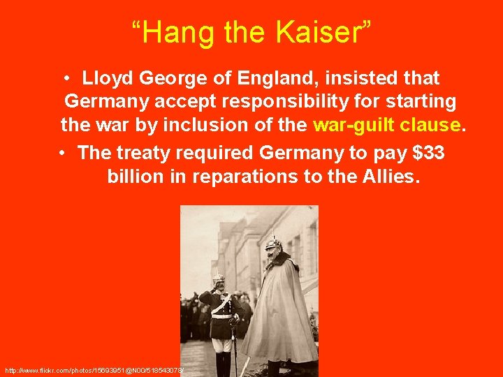 “Hang the Kaiser” • Lloyd George of England, insisted that Germany accept responsibility for