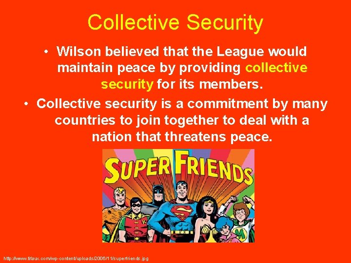 Collective Security • Wilson believed that the League would maintain peace by providing collective