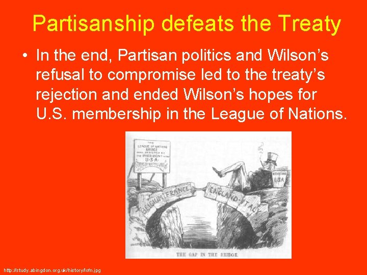 Partisanship defeats the Treaty • In the end, Partisan politics and Wilson’s refusal to